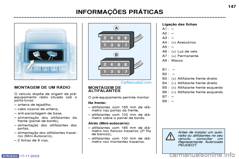 Peugeot Boxer 2003.5 Manual do proprietário (in Portuguese) 17-11-2003
INFORMA‚ÍES PRçTICAS147
MONTAGEM DE UM RçDIO O ve’culo disp›e de origem de prŽ- equipamento r‡dio situado sob oporta-luvas:
Ð antena de tejadilho,
Ð cabo coaxial de antena,
Peugeot Boxer 2003.5 Manual do proprietário (in Portuguese) 17-11-2003
INFORMA‚ÍES PRçTICAS147
MONTAGEM DE UM RçDIO O ve’culo disp›e de origem de prŽ- equipamento r‡dio situado sob oporta-luvas:
Ð antena de tejadilho,
Ð cabo coaxial de antena,