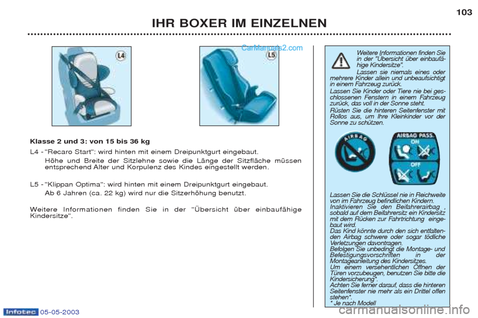 Peugeot Boxer 2003 Betriebsanleitung (in German) 05-05-2003
IHR BOXER IM EINZELNEN103
W
eitere Informationen finden Sie
in der "†bersicht Ÿber einbaufŠ-
hige Kindersitze". Lassen sie niemals eines oder
mehrere Kinder allein und unbeaufsichtigt Peugeot Boxer 2003 Betriebsanleitung (in German) 05-05-2003
IHR BOXER IM EINZELNEN103
W
eitere Informationen finden Sie
in der "†bersicht Ÿber einbaufŠ-
hige Kindersitze". Lassen sie niemals eines oder
mehrere Kinder allein und unbeaufsichtigt