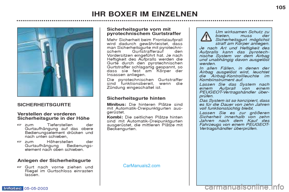 Peugeot Boxer 2003 Betriebsanleitung (in German) 05-05-2003
IHR BOXER IM EINZELNEN105
SICHERHEITSGURTE V
erstellen der vorderen
Sicherheitsgurte in der Hšhe ☞ zum Tieferstellen der GurtaufhŠngung auf das obereBedienungselement drŸcken undnach Peugeot Boxer 2003 Betriebsanleitung (in German) 05-05-2003
IHR BOXER IM EINZELNEN105
SICHERHEITSGURTE V
erstellen der vorderen
Sicherheitsgurte in der Hšhe ☞ zum Tieferstellen der GurtaufhŠngung auf das obereBedienungselement drŸcken undnach