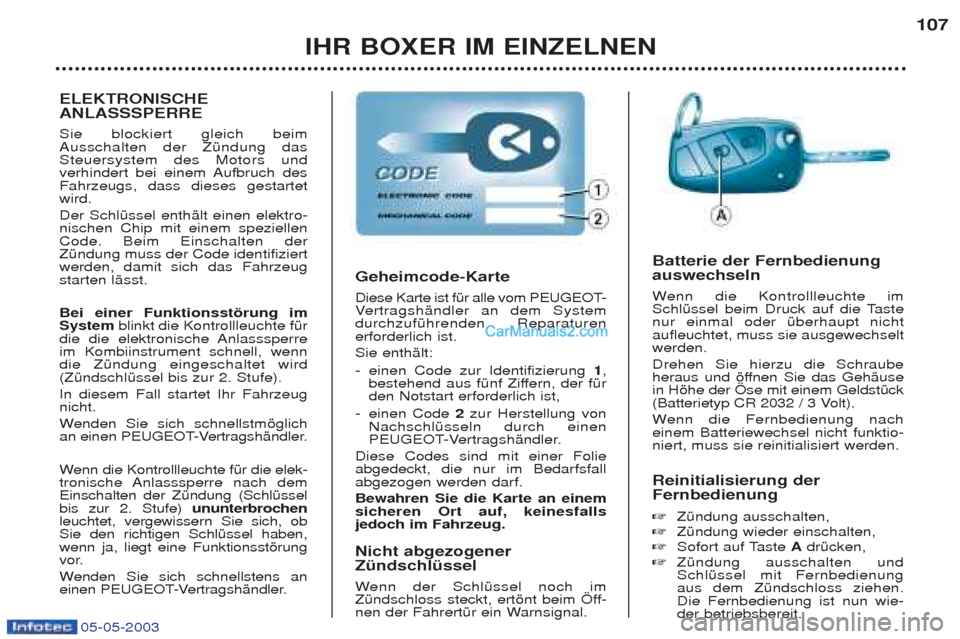 Peugeot Boxer 2003 Betriebsanleitung (in German) IHR BOXER IM EINZELNEN107
Reinitialisierung der Fernbedienung ☞ ZŸndung ausschalten,
☞ ZŸndung wieder einschalten,
☞ Sofort auf Taste AdrŸcken,
☞ ZŸndung ausschalten und SchlŸssel mit Peugeot Boxer 2003 Betriebsanleitung (in German) IHR BOXER IM EINZELNEN107
Reinitialisierung der Fernbedienung ☞ ZŸndung ausschalten,
☞ ZŸndung wieder einschalten,
☞ Sofort auf Taste AdrŸcken,
☞ ZŸndung ausschalten und SchlŸssel mit