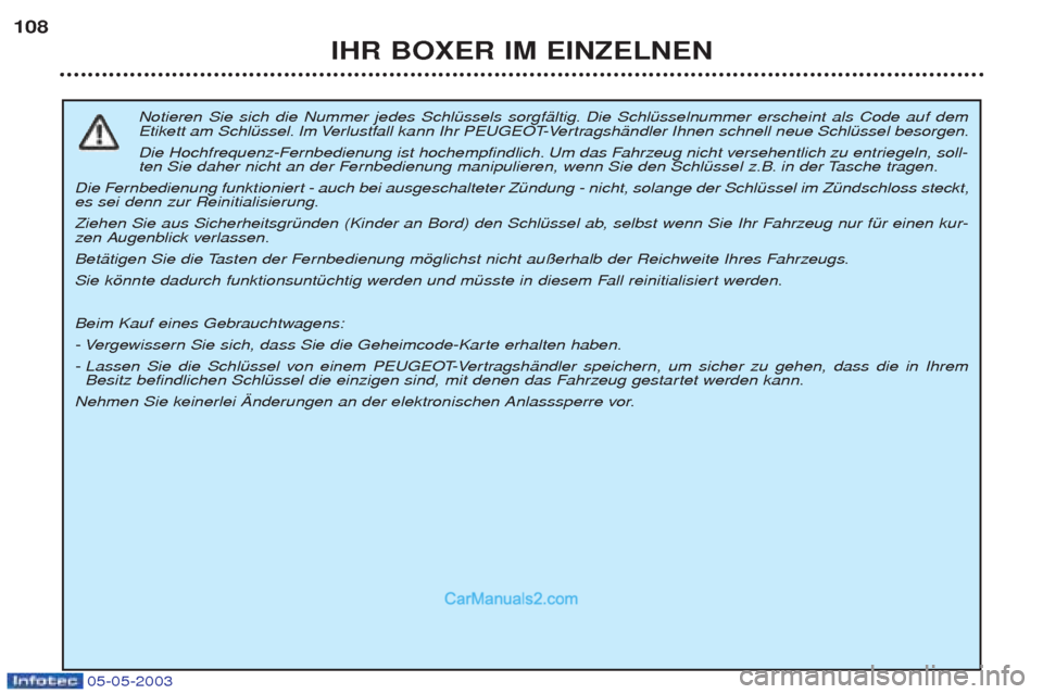 Peugeot Boxer 2003 Betriebsanleitung (in German) 05-05-2003
IHR BOXER IM EINZELNEN
108
Notieren Sie sich die Nummer jedes SchlŸssels sorgfŠltig. Die SchlŸsselnummer erscheint als Code auf dem
Etikett am SchlŸssel. Im Verlustfall kann Ihr PEUGEO Peugeot Boxer 2003 Betriebsanleitung (in German) 05-05-2003
IHR BOXER IM EINZELNEN
108
Notieren Sie sich die Nummer jedes SchlŸssels sorgfŠltig. Die SchlŸsselnummer erscheint als Code auf dem
Etikett am SchlŸssel. Im Verlustfall kann Ihr PEUGEO