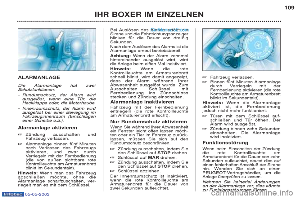 Peugeot Boxer 2003 Betriebsanleitung (in German) 05-05-2003
IHR BOXER IM EINZELNEN109
ALARMANLAGE
Die Alarmanlage hat zwei Schutzfunktionen: -
Rundumschutz, der Alarm wird
ausgelšst, wenn eine TŸr, die
Heckklappe oder, die Motorhaube.
- Innenra Peugeot Boxer 2003 Betriebsanleitung (in German) 05-05-2003
IHR BOXER IM EINZELNEN109
ALARMANLAGE
Die Alarmanlage hat zwei Schutzfunktionen: -
Rundumschutz, der Alarm wird
ausgelšst, wenn eine TŸr, die
Heckklappe oder, die Motorhaube.
- Innenra