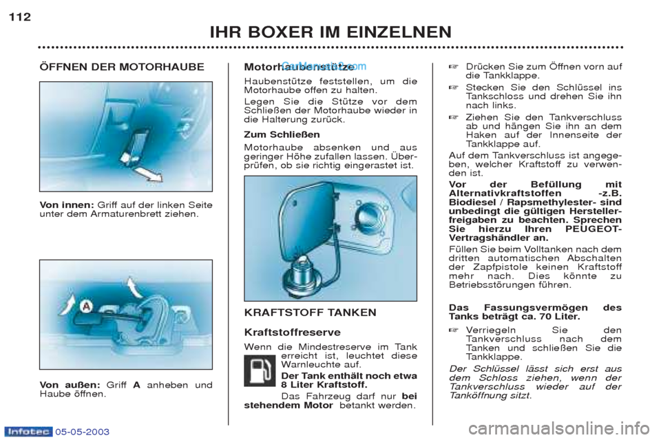 Peugeot Boxer 2003 Betriebsanleitung (in German) 05-05-2003
…FFNEN DER MOTORHAUBE Von innen: Griff auf der linken Seite
unter dem Armaturenbrett ziehen. V on au§en: Griff Aanheben und
Haube šffnen. MotorhaubenstŸtze HaubenstŸtze feststellen Peugeot Boxer 2003 Betriebsanleitung (in German) 05-05-2003
…FFNEN DER MOTORHAUBE Von innen: Griff auf der linken Seite
unter dem Armaturenbrett ziehen. V on au§en: Griff Aanheben und
Haube šffnen. MotorhaubenstŸtze HaubenstŸtze feststellen