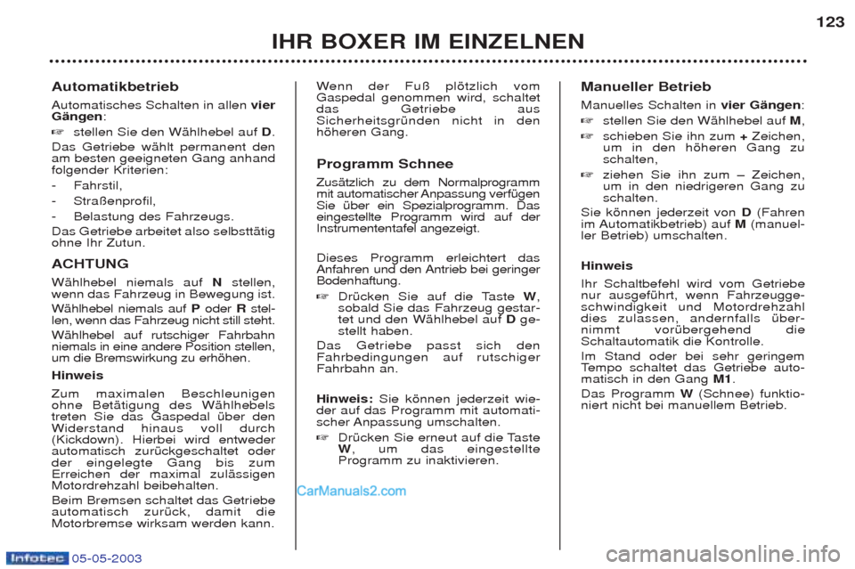 Peugeot Boxer 2003 Betriebsanleitung (in German) 05-05-2003
Automatikbetrieb Automatisches Schalten in allen vier
GŠngen :
☞ stellen Sie den WŠhlhebel auf D.
Das Getriebe wŠhlt permanent den am besten geeigneten Gang anhandfolgender Kriterie Peugeot Boxer 2003 Betriebsanleitung (in German) 05-05-2003
Automatikbetrieb Automatisches Schalten in allen vier
GŠngen :
☞ stellen Sie den WŠhlhebel auf D.
Das Getriebe wŠhlt permanent den am besten geeigneten Gang anhandfolgender Kriterie