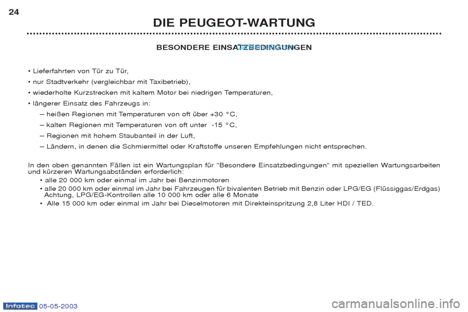 Peugeot Boxer 2003 Betriebsanleitung (in German) 05-05-2003
BESONDERE EINSATZBEDINGUNGEN
¥ Lieferfahrten von TŸr zu TŸr,
¥ nur Stadtverkehr (vergleichbar mit Taxibetrieb),
¥ wiederholte Kurzstrecken mit kaltem Motor bei niedrigen Temperatur Peugeot Boxer 2003 Betriebsanleitung (in German) 05-05-2003
BESONDERE EINSATZBEDINGUNGEN
¥ Lieferfahrten von TŸr zu TŸr,
¥ nur Stadtverkehr (vergleichbar mit Taxibetrieb),
¥ wiederholte Kurzstrecken mit kaltem Motor bei niedrigen Temperatur