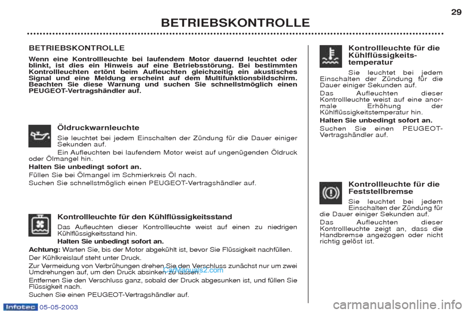 Peugeot Boxer 2003 Betriebsanleitung (in German) 05-05-2003
Kontrollleuchte fŸr den KŸhlflŸssigkeitsstand
Das Aufleuchten dieser Kontrollleuchte weist auf einen zu niedrigen KŸhlflŸssigkeitsstand hin. Halten Sie unbedingt sofort an.
Achtung: Peugeot Boxer 2003 Betriebsanleitung (in German) 05-05-2003
Kontrollleuchte fŸr den KŸhlflŸssigkeitsstand
Das Aufleuchten dieser Kontrollleuchte weist auf einen zu niedrigen KŸhlflŸssigkeitsstand hin. Halten Sie unbedingt sofort an.
Achtung: