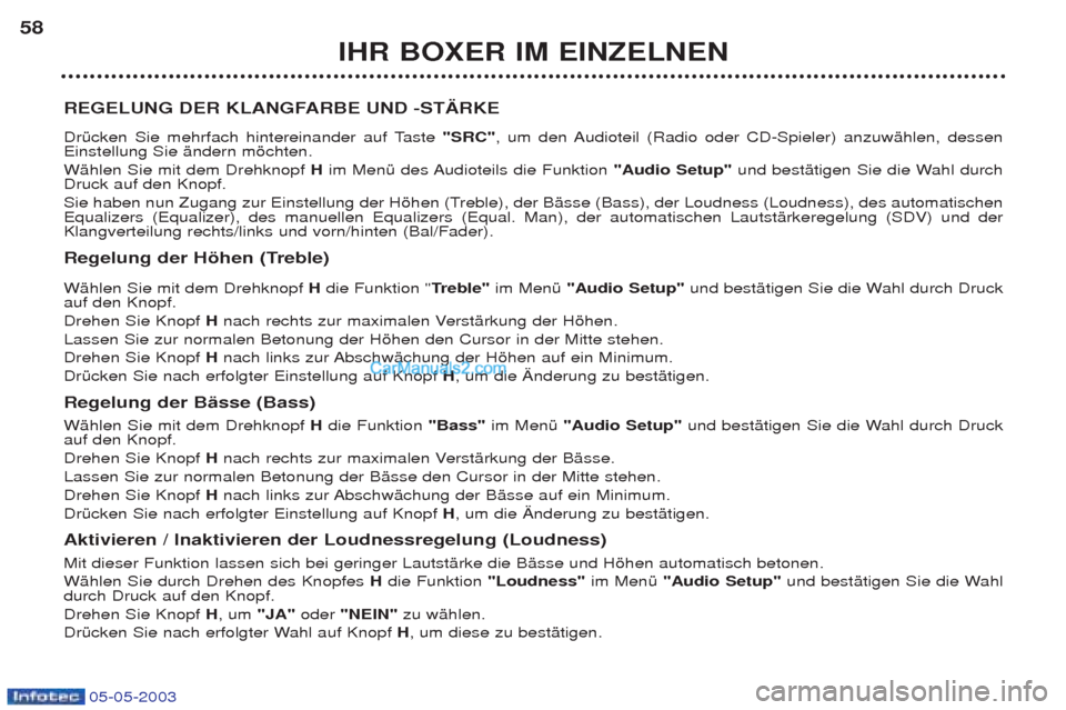Peugeot Boxer 2003 Betriebsanleitung (in German) 05-05-2003
IHR BOXER IM EINZELNEN
58
REGELUNG DER KLANGFARBE UND -ST€RKE
DrŸcken Sie mehrfach hintereinander auf Taste "SRC", um den Audioteil (Radio oder CD-Spieler) anzuwŠhlen, dessen
Einstel Peugeot Boxer 2003 Betriebsanleitung (in German) 05-05-2003
IHR BOXER IM EINZELNEN
58
REGELUNG DER KLANGFARBE UND -ST€RKE
DrŸcken Sie mehrfach hintereinander auf Taste "SRC", um den Audioteil (Radio oder CD-Spieler) anzuwŠhlen, dessen
Einstel
