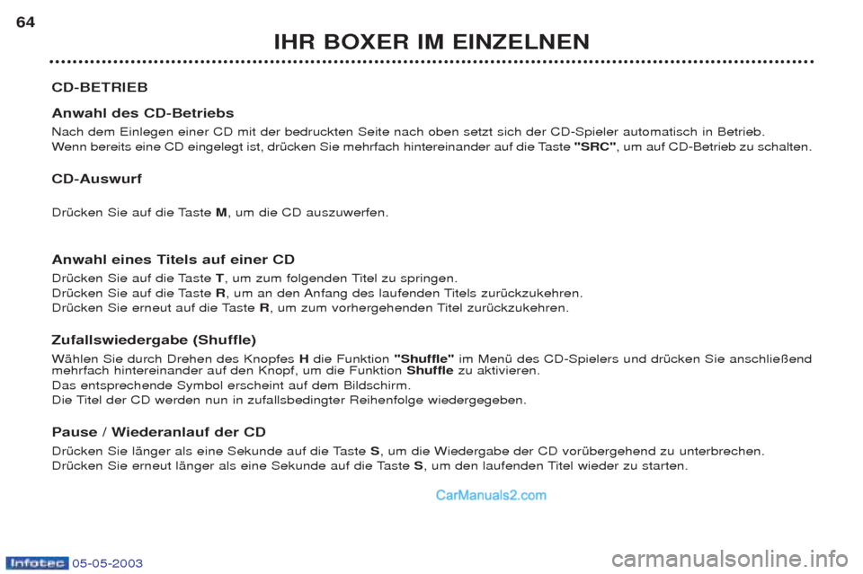 Peugeot Boxer 2003 Betriebsanleitung (in German) 05-05-2003
IHR BOXER IM EINZELNEN
64
CD-BETRIEB Anwahl des CD-Betriebs Nach dem Einlegen einer CD mit der bedruckten Seite nach oben setzt sich der CD-Spieler automatisch in Betrieb. Wenn bereits e Peugeot Boxer 2003 Betriebsanleitung (in German) 05-05-2003
IHR BOXER IM EINZELNEN
64
CD-BETRIEB Anwahl des CD-Betriebs Nach dem Einlegen einer CD mit der bedruckten Seite nach oben setzt sich der CD-Spieler automatisch in Betrieb. Wenn bereits e