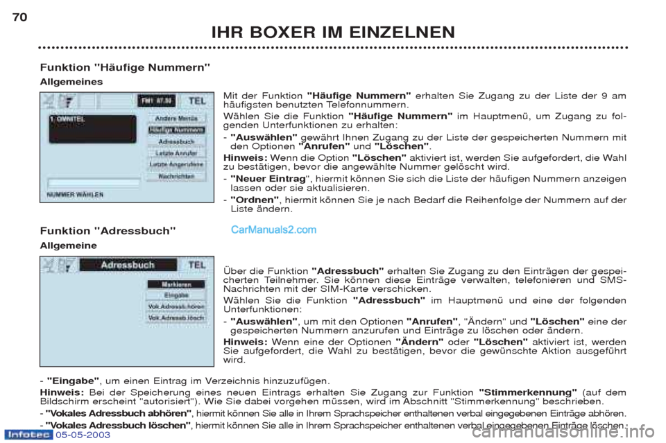 Peugeot Boxer 2003 Betriebsanleitung (in German) 05-05-2003
IHR BOXER IM EINZELNEN
70
Funktion "HŠufige Nummern" Allgemeines Mit der Funktion "HŠufige Nummern" erhalten Sie Zugang zu der Liste der 9 am
hŠufigsten benutzten Telefonnummern. WŠhl Peugeot Boxer 2003 Betriebsanleitung (in German) 05-05-2003
IHR BOXER IM EINZELNEN
70
Funktion "HŠufige Nummern" Allgemeines Mit der Funktion "HŠufige Nummern" erhalten Sie Zugang zu der Liste der 9 am
hŠufigsten benutzten Telefonnummern. WŠhl
