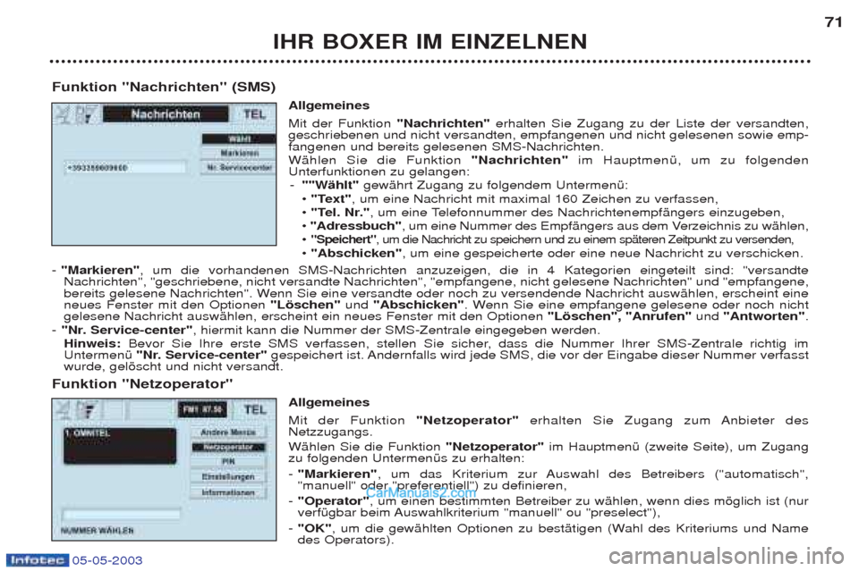 Peugeot Boxer 2003 Betriebsanleitung (in German) IHR BOXER IM EINZELNEN71
Funktion "Nachrichten" (SMS) Allgemeines Mit der Funktion "Nachrichten"erhalten Sie Zugang zu der Liste der versandten,
geschriebenen und nicht versandten, empfangenen und ni Peugeot Boxer 2003 Betriebsanleitung (in German) IHR BOXER IM EINZELNEN71
Funktion "Nachrichten" (SMS) Allgemeines Mit der Funktion "Nachrichten"erhalten Sie Zugang zu der Liste der versandten,
geschriebenen und nicht versandten, empfangenen und ni