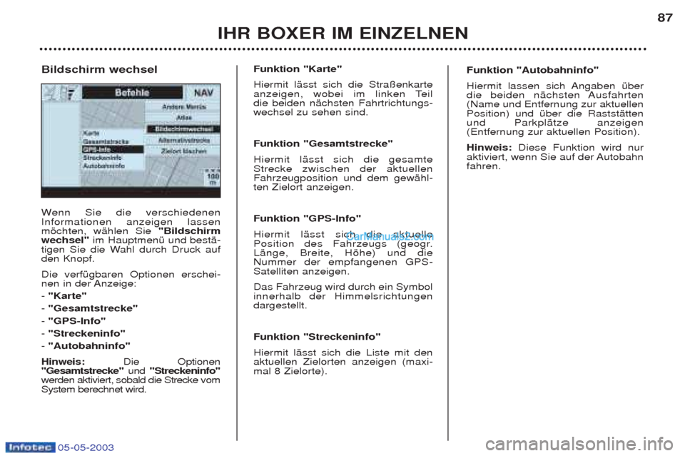 Peugeot Boxer 2003 Betriebsanleitung (in German) 05-05-2003
IHR BOXER IM EINZELNEN87
W
enn Sie die verschiedenen
Informationen anzeigen lassen mšchten, wŠhlen Sie "Bildschirm
wechsel" im HauptmenŸ und bestŠ-
tigen Sie die Wahl durch Druck aufde Peugeot Boxer 2003 Betriebsanleitung (in German) 05-05-2003
IHR BOXER IM EINZELNEN87
W
enn Sie die verschiedenen
Informationen anzeigen lassen mšchten, wŠhlen Sie "Bildschirm
wechsel" im HauptmenŸ und bestŠ-
tigen Sie die Wahl durch Druck aufde