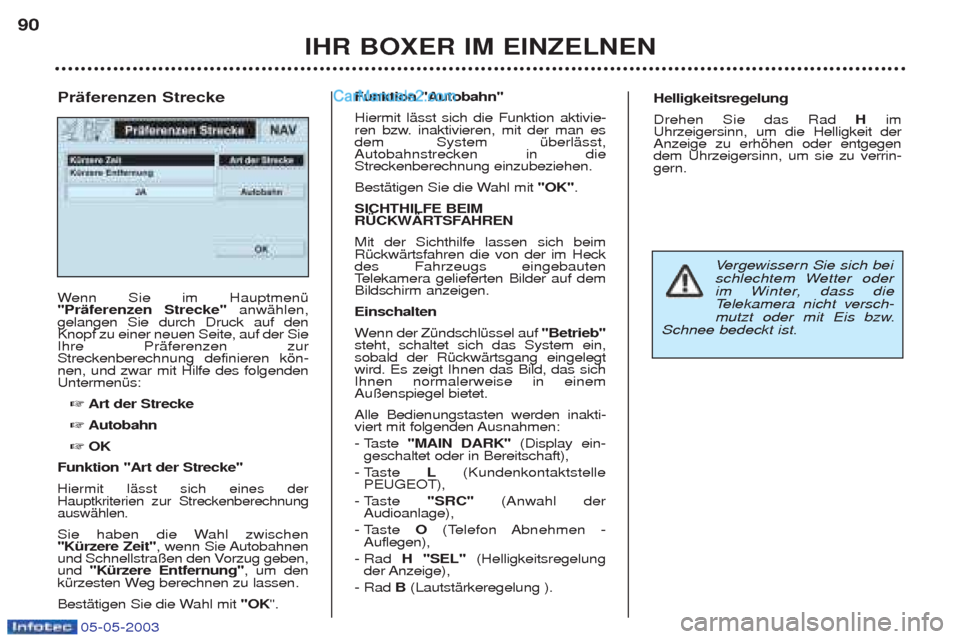 Peugeot Boxer 2003 Betriebsanleitung (in German) 05-05-2003
IHR BOXER IM EINZELNEN
90
W
enn Sie im HauptmenŸ
"PrŠferenzen Strecke" anwŠhlen,
gelangen Sie durch Druck auf den Knopf zu einer neuen Seite, auf der SieIhre PrŠferenzen zurStreckenbere Peugeot Boxer 2003 Betriebsanleitung (in German) 05-05-2003
IHR BOXER IM EINZELNEN
90
W
enn Sie im HauptmenŸ
"PrŠferenzen Strecke" anwŠhlen,
gelangen Sie durch Druck auf den Knopf zu einer neuen Seite, auf der SieIhre PrŠferenzen zurStreckenbere