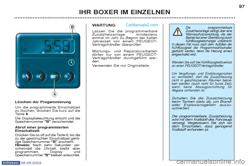 Peugeot Boxer 2003 Betriebsanleitung (in German) 05-05-2003
IHR BOXER IM EINZELNEN97
Lšschen der Progammierung Um die programmierte Einschaltzeit zu lšschen, drŸcken Sie kurz auf dieT
aste 6.
Die Displaybeleuchtung erlischt und dieSpeichernumm Peugeot Boxer 2003 Betriebsanleitung (in German) 05-05-2003
IHR BOXER IM EINZELNEN97
Lšschen der Progammierung Um die programmierte Einschaltzeit zu lšschen, drŸcken Sie kurz auf dieT
aste 6.
Die Displaybeleuchtung erlischt und dieSpeichernumm