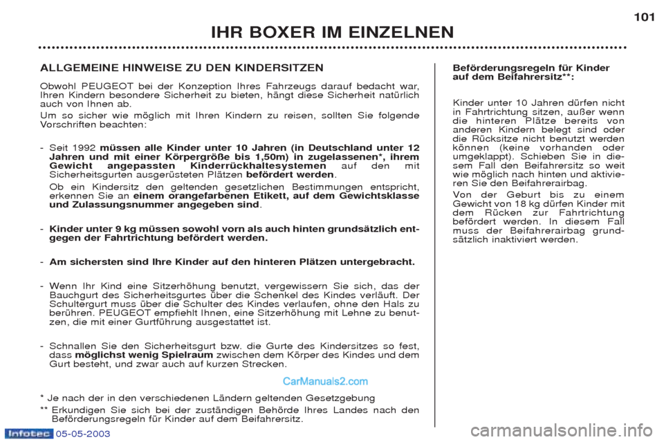 Peugeot Boxer 2003 Betriebsanleitung (in German) 05-05-2003
IHR BOXER IM EINZELNEN101
Befšrderungsregeln fŸr Kinder auf dem Beifahrersitz**: Kinder unter 10 Jahren dŸrfen nicht in Fahrtrichtung sitzen, au§er wenndie hinteren PlŠtze bereits vona Peugeot Boxer 2003 Betriebsanleitung (in German) 05-05-2003
IHR BOXER IM EINZELNEN101
Befšrderungsregeln fŸr Kinder auf dem Beifahrersitz**: Kinder unter 10 Jahren dŸrfen nicht in Fahrtrichtung sitzen, au§er wenndie hinteren PlŠtze bereits vona