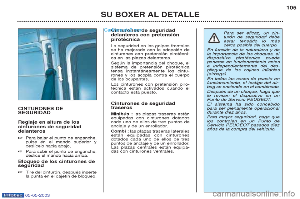 Peugeot Boxer 2003  Manual del propietario (in Spanish) 05-05-2003
SU BOXER AL DETALLE105
CINTURONES DE SEGURIDAD  Reglaje en altura de los cinturones de seguridaddelanteros ☞
Para bajar el punto de enganche, pulse en el mando superior ydesl’celo hacia