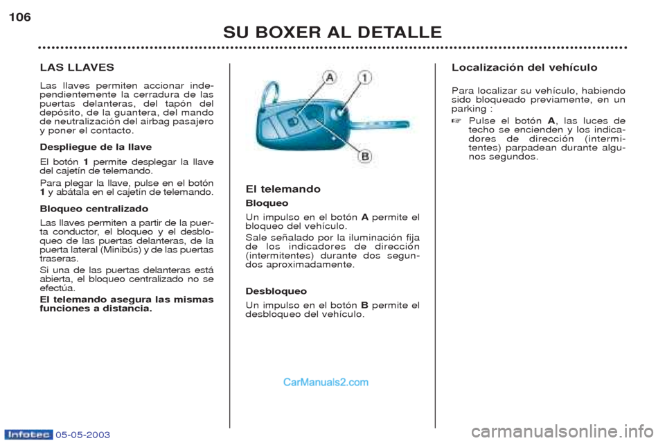Peugeot Boxer 2003  Manual del propietario (in Spanish) 05-05-2003
SU BOXER AL DETALLE
106
LAS LLAVES Las llaves permiten accionar inde- pendientemente la cerradura de laspuertas delanteras, del tap—n deldep—sito, de la guantera, del mandode neutraliza