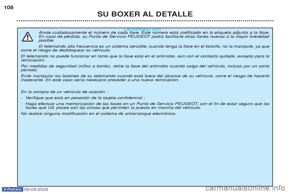Peugeot Boxer 2003  Manual del propietario (in Spanish) 05-05-2003
SU BOXER AL DETALLE
108
Anote cuidadosamente el nœmero de cada llave. Este nœmero est‡ codificado en la etiqueta adjunta a la llave. 
En caso de pŽrdida, su Punto de Servicio PEUGEOT p