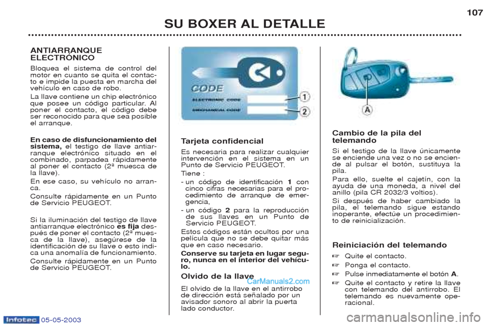 Peugeot Boxer 2003  Manual del propietario (in Spanish) SU BOXER AL DETALLE107
Reiniciaci—n del telemando ☞ Quite el contacto.
☞ Ponga el contacto.
☞ Pulse inmediatamente el bot—n  A.
☞ Quite el contacto y retire la llave con telemando del anti