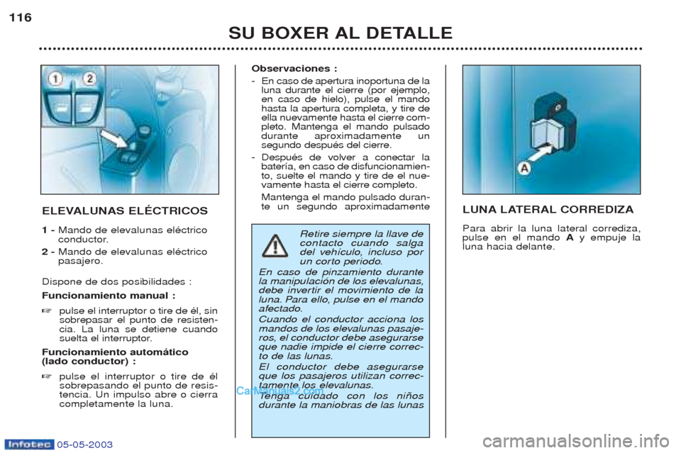 Peugeot Boxer 2003  Manual del propietario (in Spanish) 05-05-2003
SU BOXER AL DETALLE
116
LUNA LATERAL CORREDIZA Para abrir la luna lateral corrediza, pulse en el mando 
Ay empuje la
luna hacia delante.ELEVALUNAS ELƒCTRICOS 1 -  Mando de elevalunas elŽc