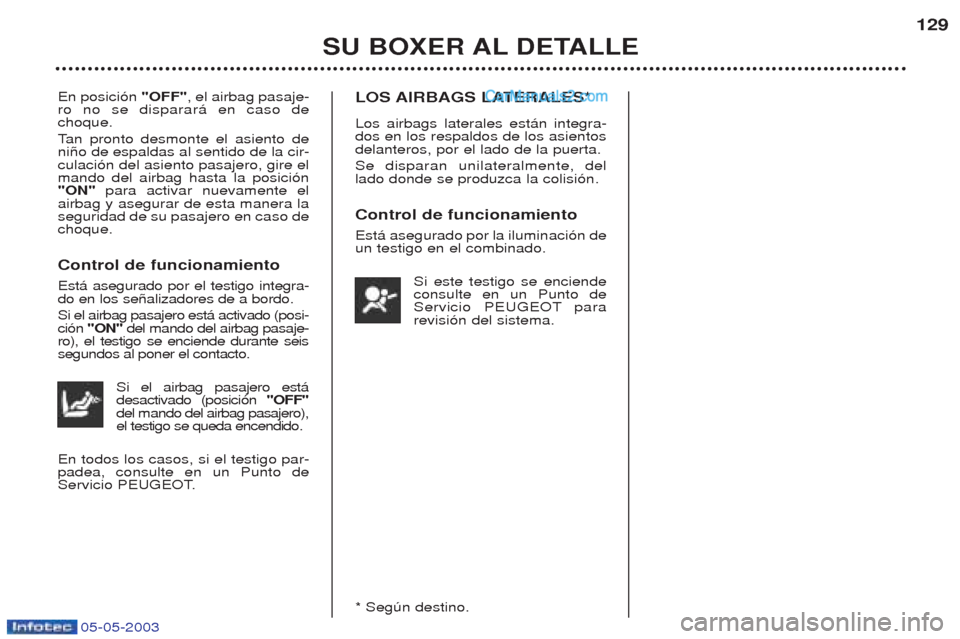 Peugeot Boxer 2003  Manual del propietario (in Spanish) 05-05-2003
SU BOXER AL DETALLE129
En posici—n 
"OFF", el airbag pasaje-
ro no se disparar‡ en caso de choque. T an pronto desmonte el asiento de
ni–o de espaldas al sentido de la cir- culaci—n