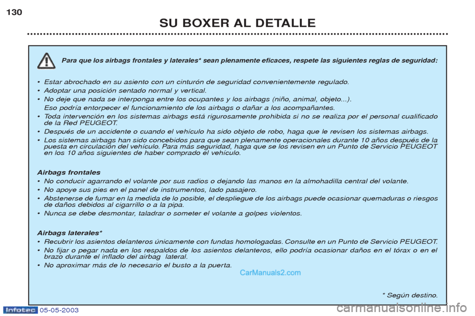 Peugeot Boxer 2003  Manual del propietario (in Spanish) 05-05-2003
SU BOXER AL DETALLE
130
Para que los airbags frontales y laterales* sean plenamente eficaces, respete las siguientes reglas de seguridad:
¥
Estar abrochado en su asiento con un cintur—n 