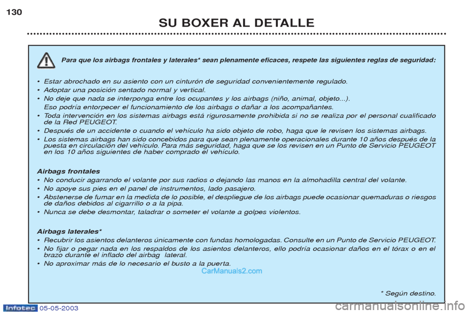 Peugeot Boxer 2003  Manual del propietario (in Spanish) 05-05-2003
SU BOXER AL DETALLE
130
Para que los airbags frontales y laterales* sean plenamente eficaces, respete las siguientes reglas de seguridad:
¥
Estar abrochado en su asiento con un cintur—n 