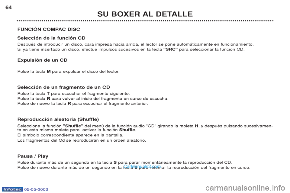 Peugeot Boxer 2003  Manual del propietario (in Spanish) 05-05-2003
SU BOXER AL DETALLE
64
FUNCIîN COMPAC DISC  Selecci—n de la funci—n CD DespuŽs de introducir un disco, cara impresa hacia arriba, el lector se pone autom‡ticamente en funcionamiento