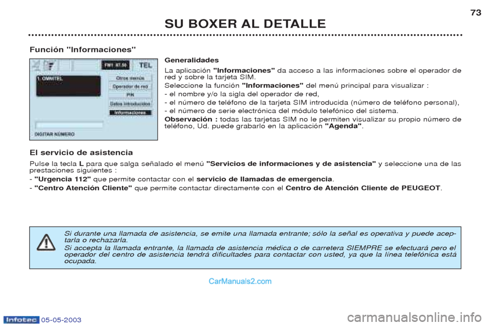 Peugeot Boxer 2003  Manual del propietario (in Spanish) 05-05-2003
SU BOXER AL DETALLE73
Funci—n "Informaciones" Generalidades La aplicaci—n "Informaciones" da acceso a las informaciones sobre el operador de
red y sobre la tarjeta SIM. Seleccione la fu