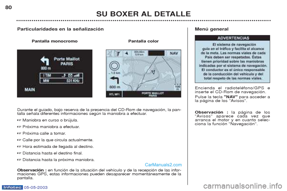 Peugeot Boxer 2003  Manual del propietario (in Spanish) 05-05-2003
Menœ general Encienda el radiotelŽfono/GPS e inserte el CD-Rom de navegaci—n. Pulse la tecla "NAV" para acceder a
la p‡gina de los "Avisos". Observaci—n :  la p‡gina de los
"Aviso