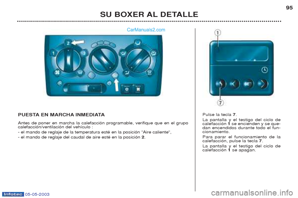 Peugeot Boxer 2003  Manual del propietario (in Spanish) 05-05-2003
SU BOXER AL DETALLE95
PUESTA EN MARCHA INMEDIATA Antes de poner en marcha la calefacci—n programable, verifique que en el grupo calefacci—n/ventilaci—n del veh’culo : - el mando de 