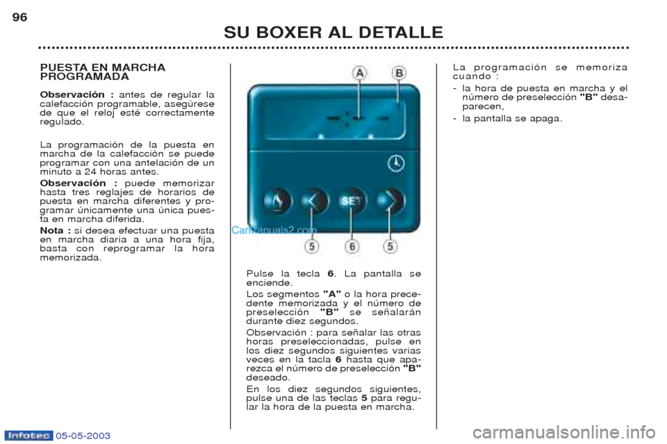 Peugeot Boxer 2003  Manual del propietario (in Spanish) 05-05-2003
SU BOXER AL DETALLE
96
PUESTA EN MARCHA PROGRAMADA Observaci—n : 
antes de regular la
calefacci—n programable, asegœrese de que el reloj estŽ correctamenteregulado. La programaci—n 