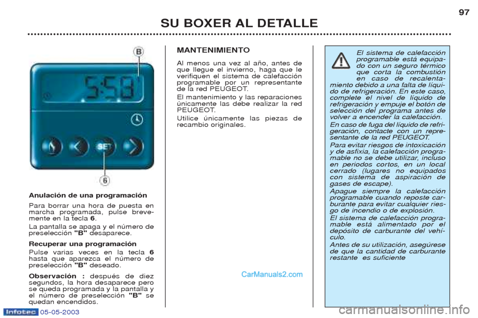 Peugeot Boxer 2003  Manual del propietario (in Spanish) 05-05-2003
SU BOXER AL DETALLE97
Anulaci—n de una programaci—n Para borrar una hora de puesta en marcha programada, pulse breve-mente en la tecla 
6.
La pantalla se apaga y el nœmero depreselecci