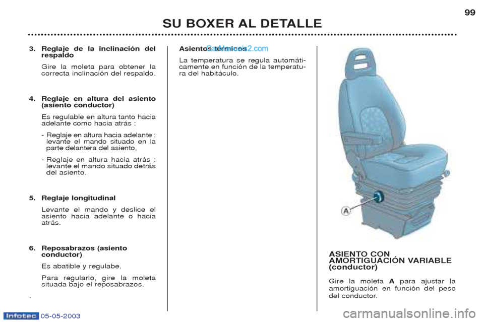 Peugeot Boxer 2003  Manual del propietario (in Spanish) 05-05-2003
3. Reglaje de la inclinaci—n delrespaldo Gire la moleta para obtener la correcta inclinaci—n del respaldo.
4. Reglaje en altura del asiento (asiento conductor) Es regulable en altura ta