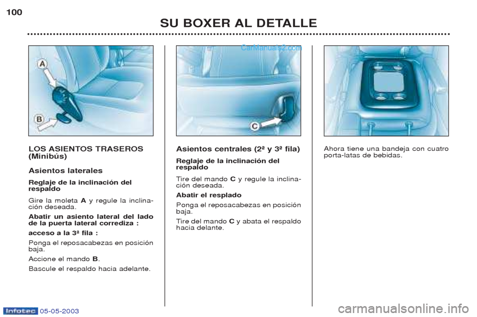 Peugeot Boxer 2003  Manual del propietario (in Spanish) 05-05-2003
LOS ASIENTOS TRASEROS (Minibœs) Asientos laterales Reglaje de la inclinaci—n del respaldo Gire la moleta Ay regule la inclina-
ci—n deseada.  Abatir un asiento lateral del lado de la p
