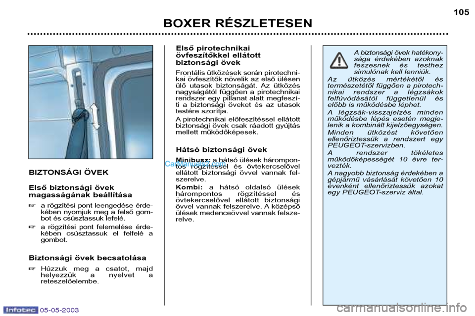 Peugeot Boxer 2003 Kezelési útmutató (in Hungarian) 05-05-2003
BOXER RÉSZLETESEN105
BIZTONSÁGI ÖVEK
Első biztonsági övek
magasságának beállítása
a rögzítési pont leengedése érde-
kében nyomjuk meg a felső gom-
bot és cs Peugeot Boxer 2003 Kezelési útmutató (in Hungarian) 05-05-2003
BOXER RÉSZLETESEN105
BIZTONSÁGI ÖVEK
Első biztonsági övek
magasságának beállítása
a rögzítési pont leengedése érde-
kében nyomjuk meg a felső gom-
bot és cs