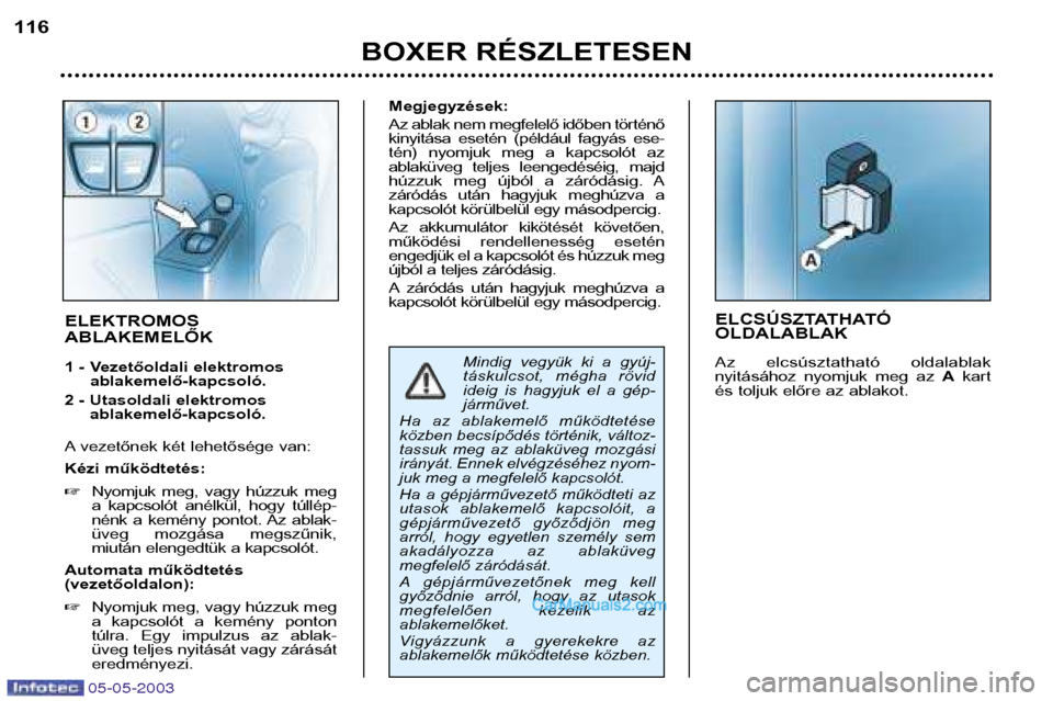 Peugeot Boxer 2003 Kezelési útmutató (in Hungarian) BOXER RÉSZLETESEN
116
ELCSÚSZTATHATÓ OLDALABLAK
Az elcsúsztatható oldalablak
nyitásához nyomjuk meg az
Akart
és toljuk előre az ablakot.ELEKTROMOS ABLAKEMELŐK
1 - Vezetőoldali elek Peugeot Boxer 2003 Kezelési útmutató (in Hungarian) BOXER RÉSZLETESEN
116
ELCSÚSZTATHATÓ OLDALABLAK
Az elcsúsztatható oldalablak
nyitásához nyomjuk meg az
Akart
és toljuk előre az ablakot.ELEKTROMOS ABLAKEMELŐK
1 - Vezetőoldali elek