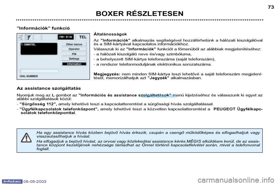Peugeot Boxer 2003 Kezelési útmutató (in Hungarian) 05-05-2003
BOXER RÉSZLETESEN73
"Információk" funkció Általánosságok Az"Információk" alkalmazás segítségével hozzáférhetünk a hálózati kiszolgálóval
és a SIM-kártyával kapcs Peugeot Boxer 2003 Kezelési útmutató (in Hungarian) 05-05-2003
BOXER RÉSZLETESEN73
"Információk" funkció Általánosságok Az"Információk" alkalmazás segítségével hozzáférhetünk a hálózati kiszolgálóval
és a SIM-kártyával kapcs