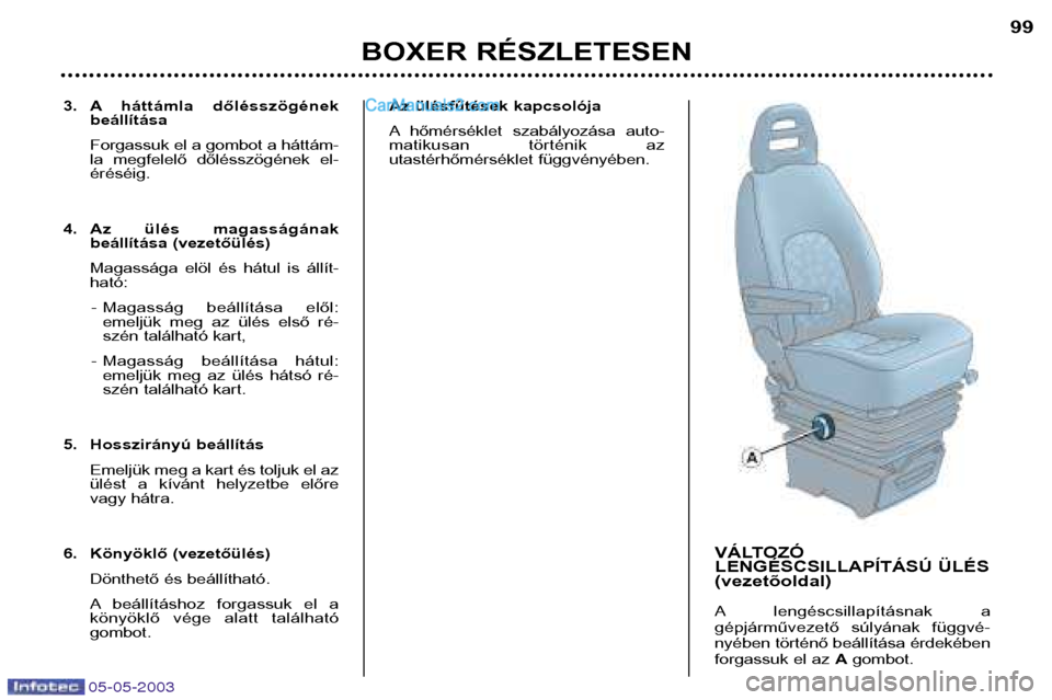Peugeot Boxer 2003  Kezelési útmutató (in Hungarian) 05-05-2003
3. A háttámla  dőlésszögénekbeállítása Forgassuk el a gombot a háttám- 
la  megfelelő  dőlésszögének  el-éréséig.
4. Az  ülés  magasságának beállítása (vezetőül