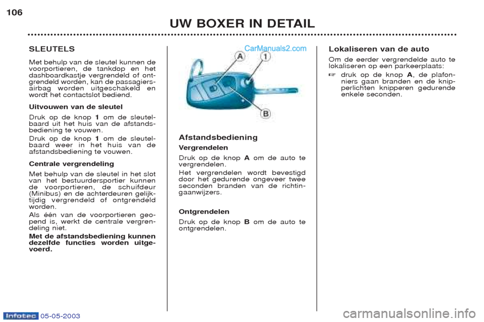 Peugeot Boxer 2003 Handleiding (in Dutch) 05-05-2003
UW BOXER IN DETAIL
106
SLEUTELS Met behulp van de sleutel kunnen de voorportieren, de tankdop en hetdashboardkastje vergrendeld of ont-grendeld worden, kan de passagiers-airbag worden uitge Peugeot Boxer 2003 Handleiding (in Dutch) 05-05-2003
UW BOXER IN DETAIL
106
SLEUTELS Met behulp van de sleutel kunnen de voorportieren, de tankdop en hetdashboardkastje vergrendeld of ont-grendeld worden, kan de passagiers-airbag worden uitge