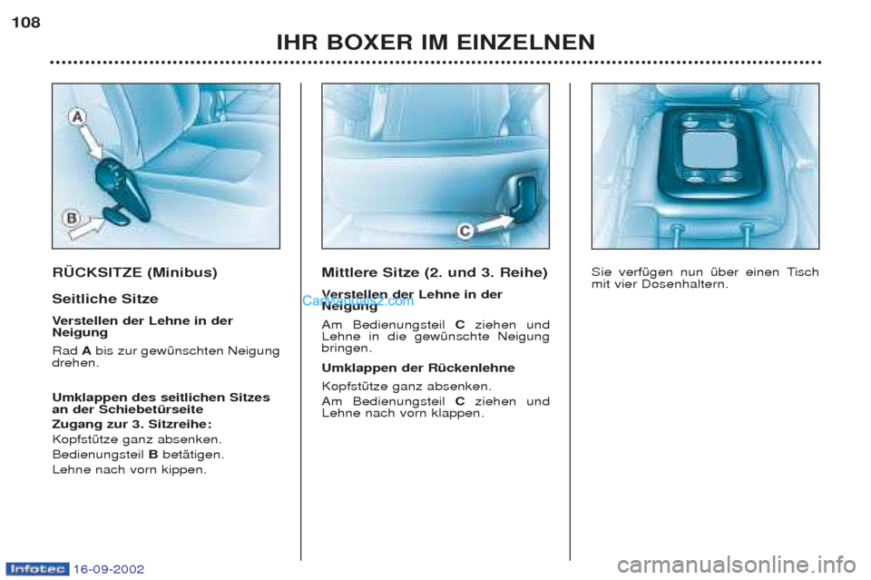 Peugeot Boxer 2002.5  Betriebsanleitung (in German) 16-09-2002
RÜCKSITZE (Minibus) Seitliche Sitze Verstellen der Lehne in der
Neigung Rad  Abis zur gewŸnschten Neigung
drehen.  Umklappen des seitlichen Sitzes an der Schiebetürseite Zugang zur 3. Si