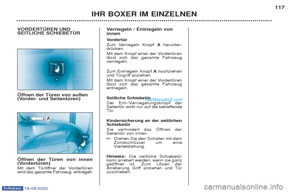 Peugeot Boxer 2002.5  Betriebsanleitung (in German) 16-09-2002
IHR BOXER IM EINZELNEN117
VORDERTÜREN UND SEITLICHE SCHIEBETÜR Öffnen der Türen von außen 
(Vorder- und Seitentüren)  Öffnen der Türen von innen 
(Vordertüren)  
Mit dem TŸršffne