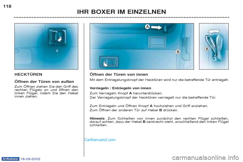 Peugeot Boxer 2002.5  Betriebsanleitung (in German) 16-09-2002
IHR BOXER IM EINZELNEN
118
HECKTÜREN Öffnen der Türen von außen 
Zum …ffnen ziehen Sie den Griff des 
rechten FlŸgels an und šffnen denlinken FlŸgel, indem Sie den Hebelinnen ziehe