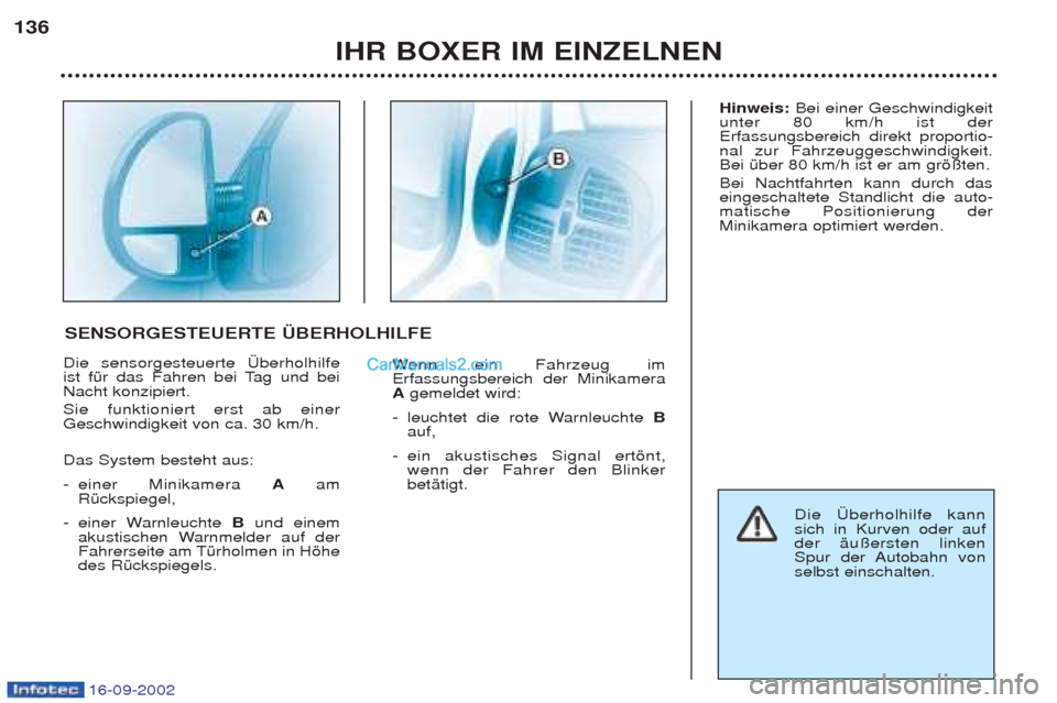 Peugeot Boxer 2002.5  Betriebsanleitung (in German) 16-09-2002
IHR BOXER IM EINZELNEN
136
Die sensorgesteuerte †berholhilfe 
ist fŸr das Fahren bei Tag und beiNacht konzipiert.  Sie funktioniert erst ab einer Geschwindigkeit von ca. 30 km/h.  Das Sy