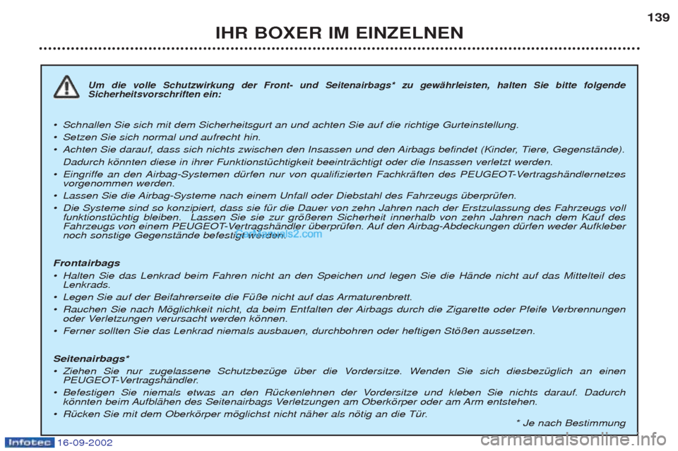 Peugeot Boxer 2002.5  Betriebsanleitung (in German) IHR BOXER IM EINZELNEN139
Um die volle Schutzwirkung der Front- und Seitenairbags* zu gewŠhrleisten, halten Sie bitte folgende Sicherheitsvorschriften ein:
¥
Schnallen Sie sich mit dem Sicherheitsgu