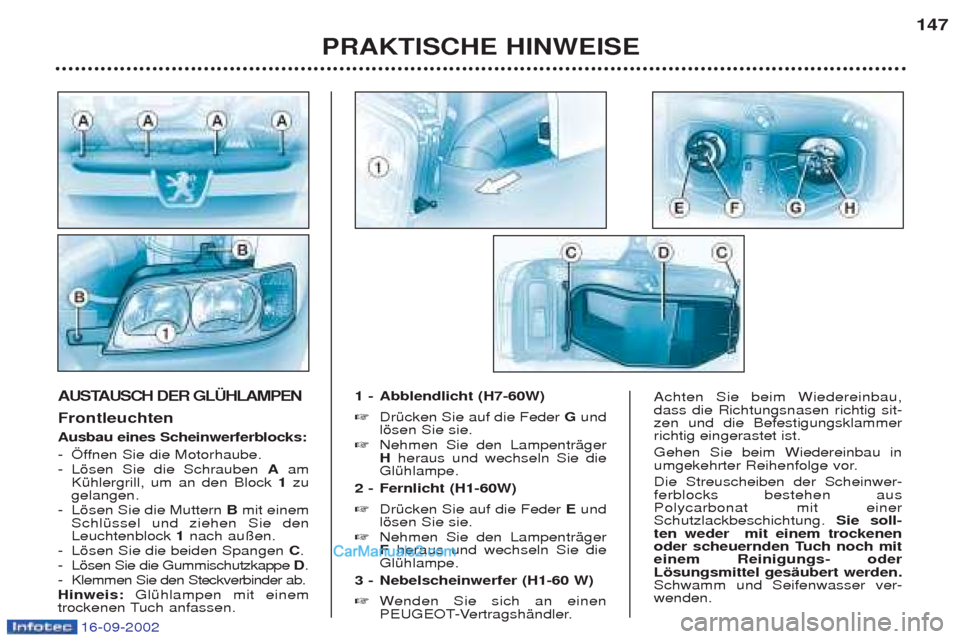 Peugeot Boxer 2002.5  Betriebsanleitung (in German) 16-09-2002
PRAKTISCHE HINWEISE147
AUSTAUSCH DER GLÜHLAMPEN  Frontleuchten  Ausbau eines Scheinwerferblocks: 
-…f
fnen Sie die Motorhaube.
- Lšsen Sie die Schrauben  Aam
KŸhlergrill, um an den Blo