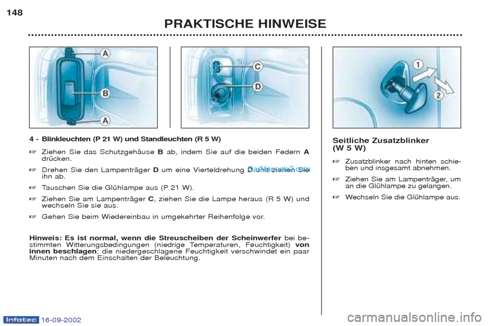 Peugeot Boxer 2002.5  Betriebsanleitung (in German) 16-09-2002
Seitliche Zusatzblinker  (W 5 W)  ☞Zusatzblinker nach hinten schie- ben und insgesamt abnehmen. 
☞ Ziehen Sie am LampentrŠger, uman die GlŸhlampe zu gelangen. 
☞ Wechseln Sie die Gl