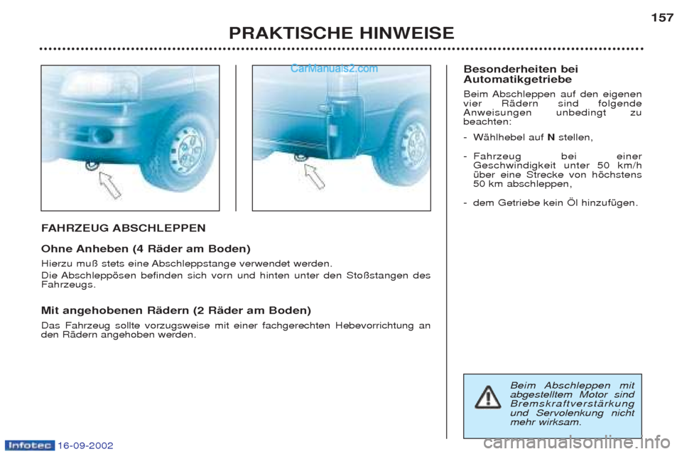 Peugeot Boxer 2002.5  Betriebsanleitung (in German) 16-09-2002
FAHRZEUG ABSCHLEPPEN
Ohne Anheben (4 Räder am Boden) 
Hierzu mu§ stets eine Abschleppstange verwendet werden. 
Die Abschleppšsen befinden sich vorn und hinten unter den Sto§stangen des 