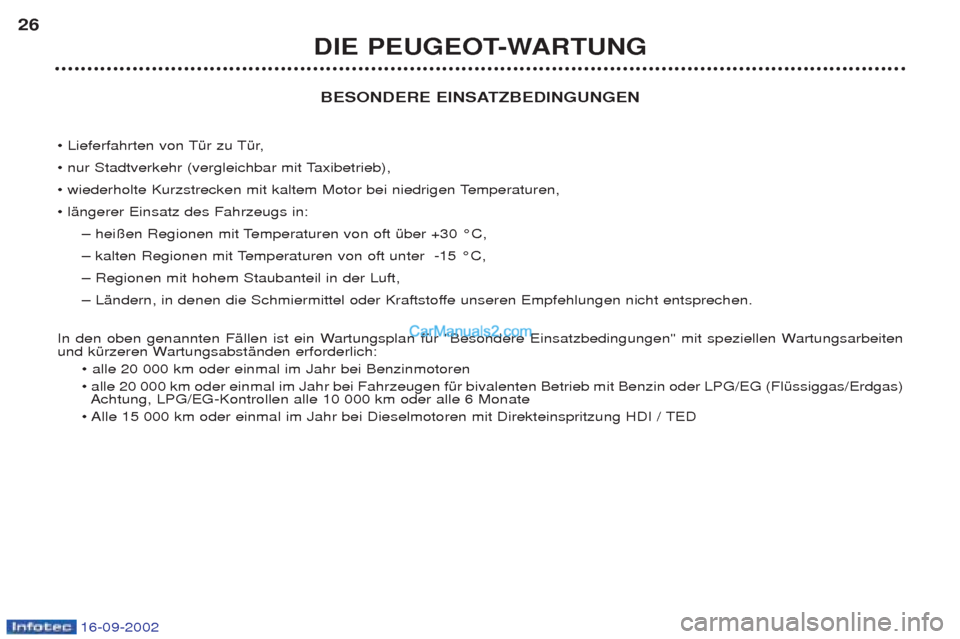 Peugeot Boxer 2002.5 Betriebsanleitung (in German) 16-09-2002
BESONDERE EINSATZBEDINGUNGEN
¥ Lieferfahrten von TŸr zu TŸr,
¥ nur Stadtverkehr (vergleichbar mit Taxibetrieb),
¥ wiederholte Kurzstrecken mit kaltem Motor bei niedrigen Temperatur Peugeot Boxer 2002.5 Betriebsanleitung (in German) 16-09-2002
BESONDERE EINSATZBEDINGUNGEN
¥ Lieferfahrten von TŸr zu TŸr,
¥ nur Stadtverkehr (vergleichbar mit Taxibetrieb),
¥ wiederholte Kurzstrecken mit kaltem Motor bei niedrigen Temperatur