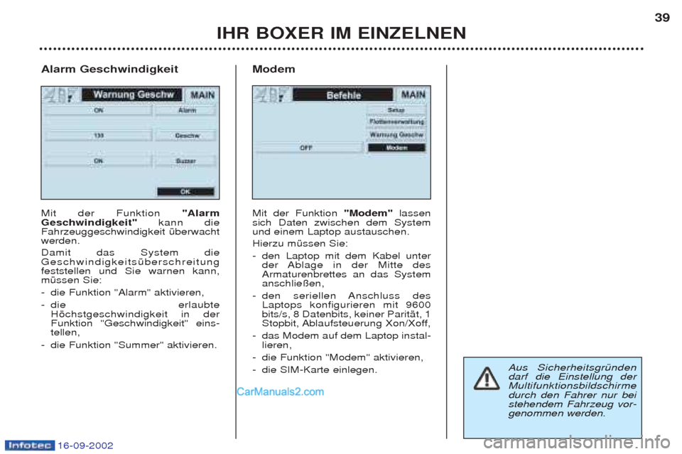 Peugeot Boxer 2002.5 Betriebsanleitung (in German) 16-09-2002
IHR BOXER IM EINZELNEN39
Alarm Geschwindigkeit Mit der Funktion "Alarm
Geschwindigkeit" kann die
Fahrzeuggeschwindigkeit Ÿberwacht werden. Damit das System die GeschwindigkeitsŸberschr Peugeot Boxer 2002.5 Betriebsanleitung (in German) 16-09-2002
IHR BOXER IM EINZELNEN39
Alarm Geschwindigkeit Mit der Funktion "Alarm
Geschwindigkeit" kann die
Fahrzeuggeschwindigkeit Ÿberwacht werden. Damit das System die GeschwindigkeitsŸberschr