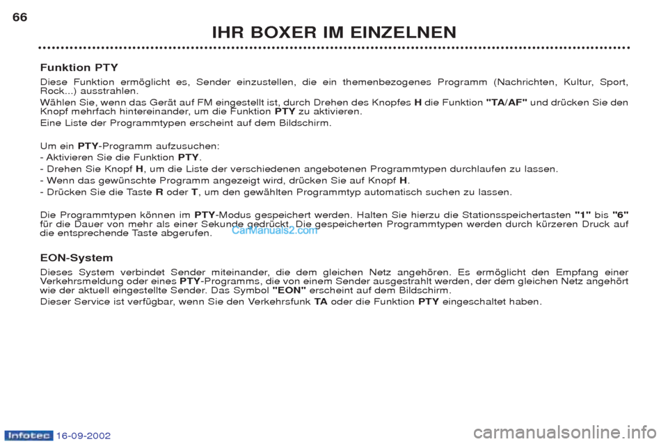 Peugeot Boxer 2002.5  Betriebsanleitung (in German) 16-09-2002
IHR BOXER IM EINZELNEN
66
Funktion PTY 
Diese Funktion ermšglicht es, Sender einzustellen, die ein themenbezogenes Programm (Nachrichten, Kultur, Sport, Rock...) ausstrahlen.  WŠhlen Sie,